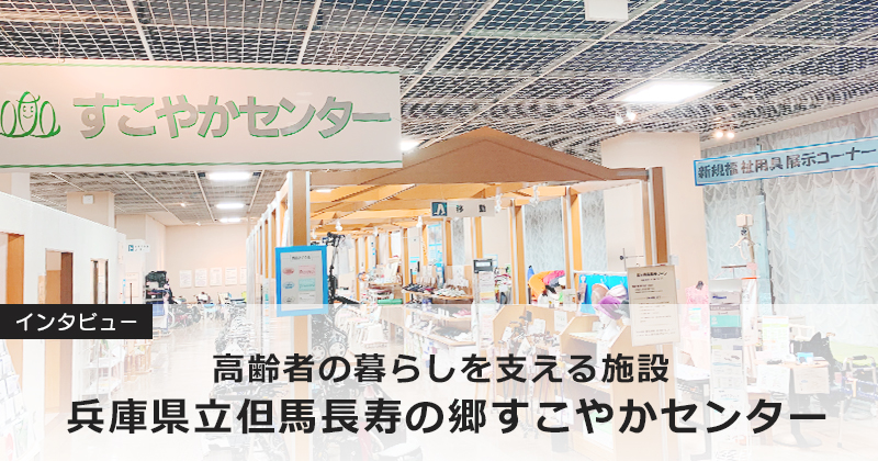 【インタビュー】  高齢者の暮らしを支える施設  「兵庫県立但馬長寿の郷すこやかセンター」